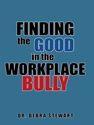 cover image of Finding the Good in the Workplace Bully